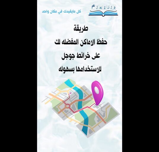 طريقة حفظ الاماكن المفضله لك على خرائط جوجل للاستخدامها بسهوله